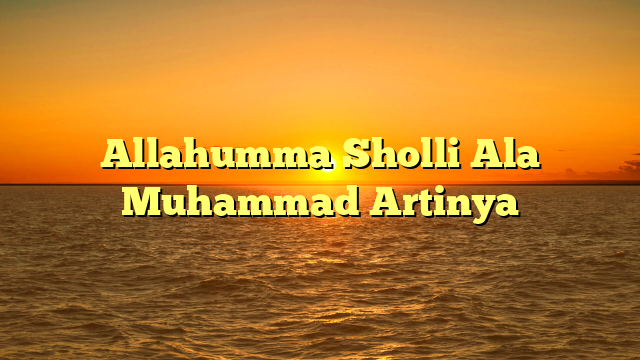 Allahumma Sholli Ala Muhammad Artinya